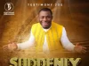 Testimony Joe – Suddenly Suddenly