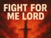 Abundant Praise Fight for Me Lord