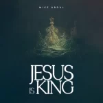 Mike Abdul Jesus Is King