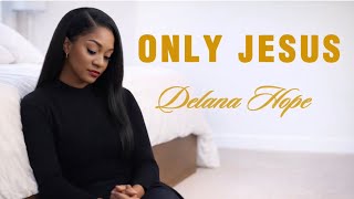 Delana Hope – When All I Had Was Jesus (Only Jesus) Delana Hope When All I Had Was Jesus (Only Jesus)