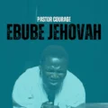 Pastor Courage Ebube Jehovah