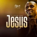 Elijah Oyelade I Live For Jesus