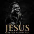 Yomi Ajayi I Lift Your Name On High