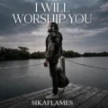 Sikaflames I Will Worship You