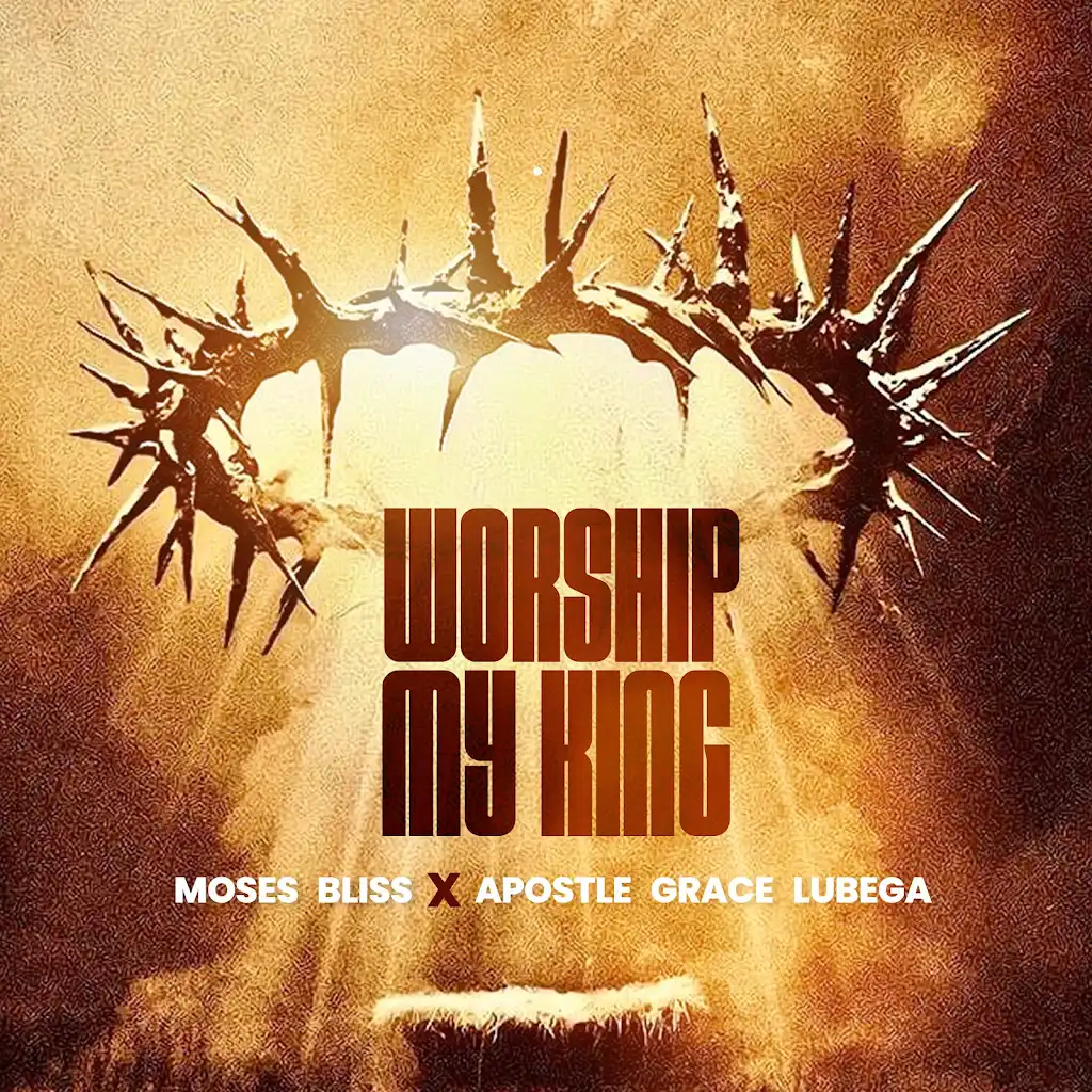 Moses Bliss Worship My King ft. Apostle Grace Lubega