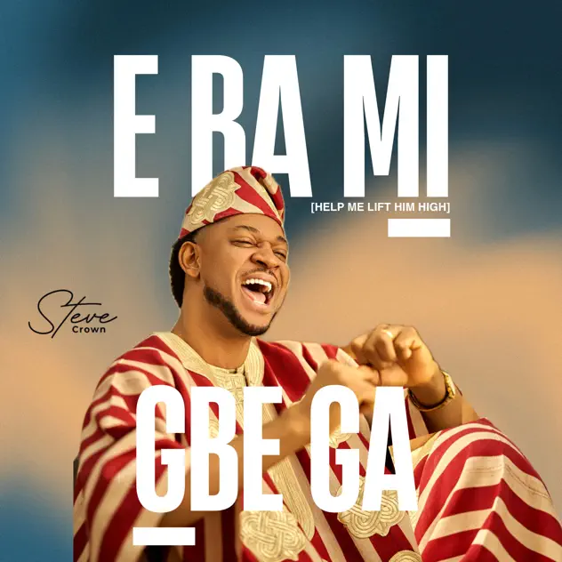 Steve Crown – E Ba Mi Gbe Ga Steve Crown E Ba Mi Gbe Ga