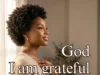 Wholesomely Gracious God, I Am Grateful For It All