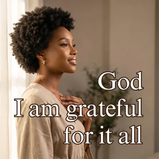 Wholesomely Gracious God, I Am Grateful For It All