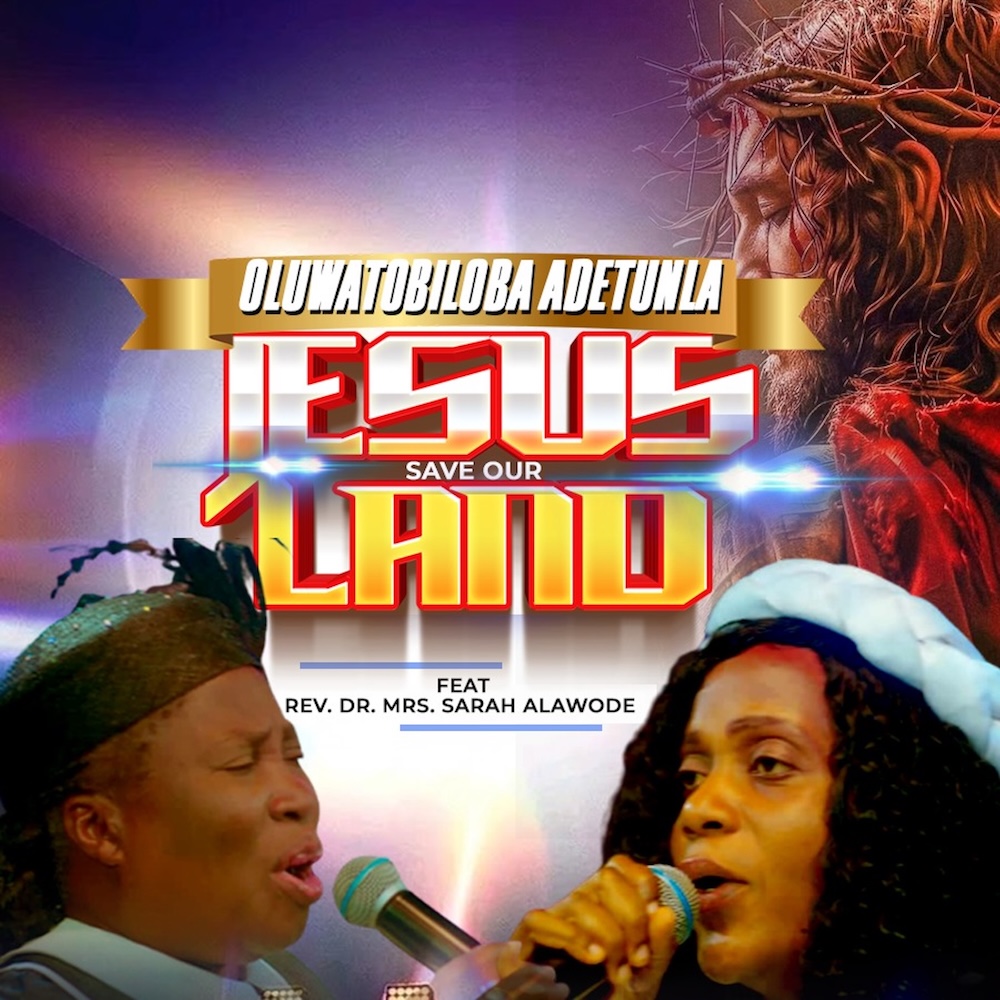 Oluwatobiloba Adetunla Jesus Save Our Land ft. Rev. Dr. Mrs. Sarah Alawode