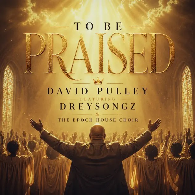David Pulley – To Be Praised ft. Dreysongz & The Epoch House Choir