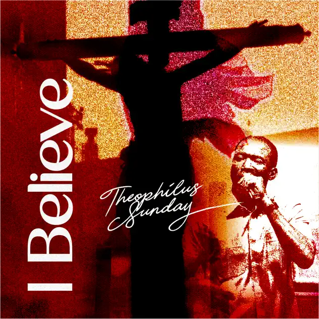 Theophilus Sunday I Believe